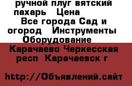 ручной плуг вятский пахарь › Цена ­ 2 000 - Все города Сад и огород » Инструменты. Оборудование   . Карачаево-Черкесская респ.,Карачаевск г.